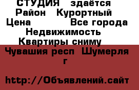 СТУДИЯ - здаётся › Район ­ Курортный › Цена ­ 1 500 - Все города Недвижимость » Квартиры сниму   . Чувашия респ.,Шумерля г.